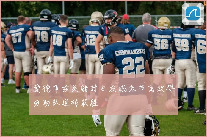 爱德华兹关键时刻发威末节高效得分助队逆转获胜