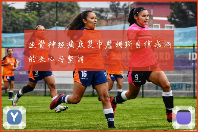 坐骨神经痛康复中詹姆斯自律戒酒的决心与坚持