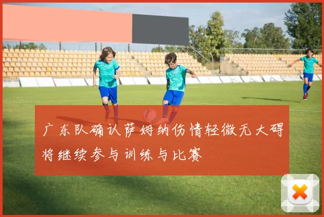 广东队确认萨姆纳伤情轻微无大碍将继续参与训练与比赛