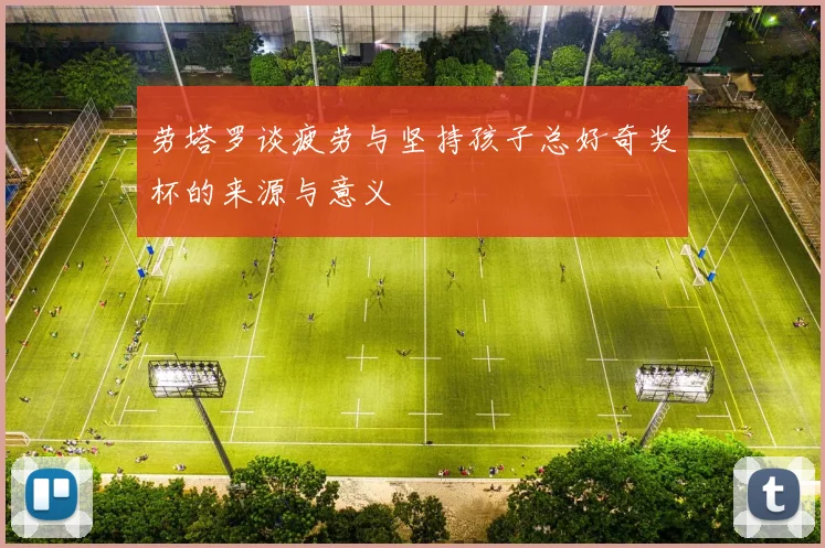 劳塔罗谈疲劳与坚持孩子总好奇奖杯的来源与意义